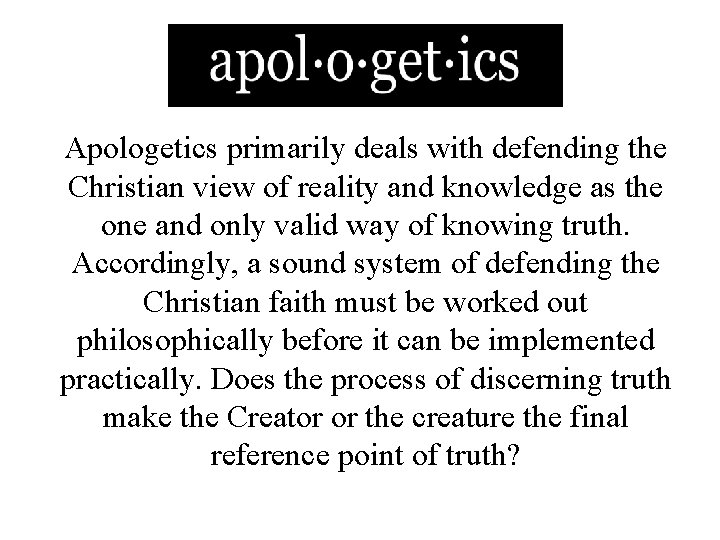 Apologetics primarily deals with defending the Christian view of reality and knowledge as the