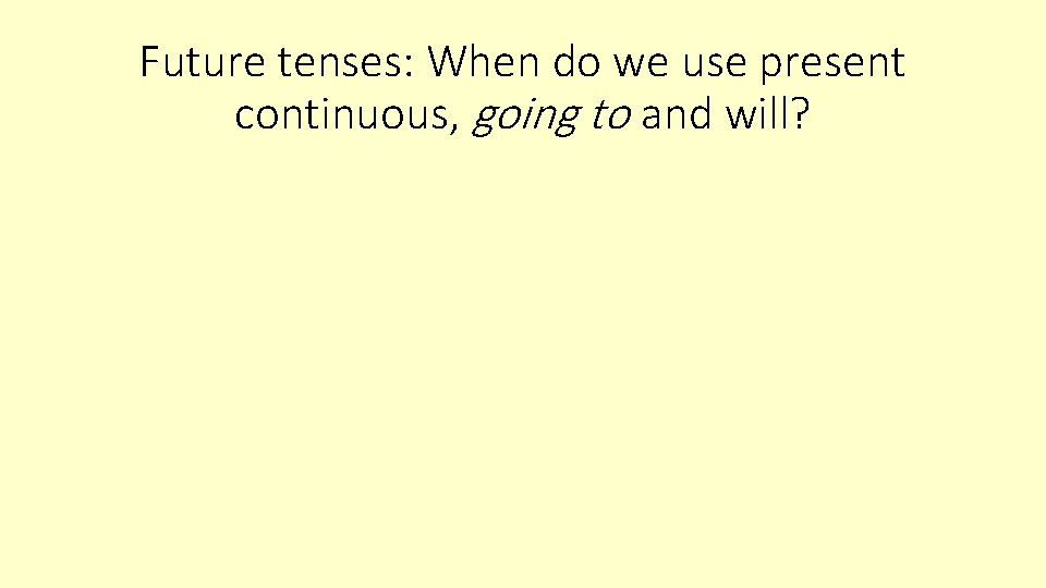Future tenses: When do we use present continuous, going to and will? 