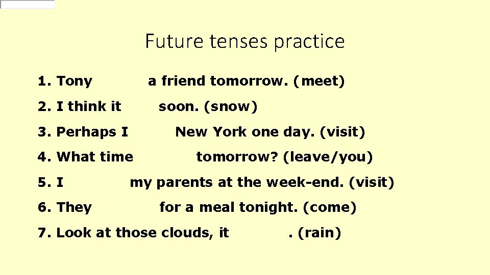 Future tenses practice 1. Tony a friend tomorrow. (meet) 2. I think it soon.