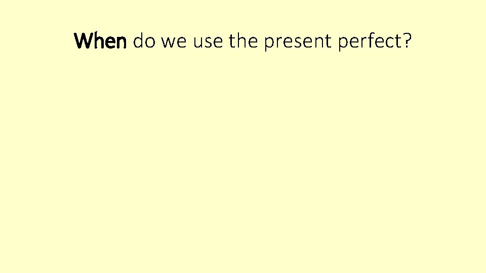 When do we use the present perfect? 
