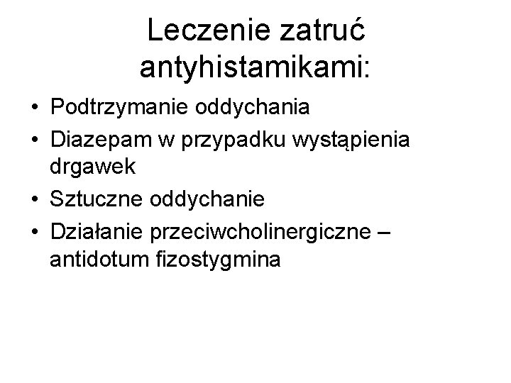 Leczenie zatruć antyhistamikami: • Podtrzymanie oddychania • Diazepam w przypadku wystąpienia drgawek • Sztuczne