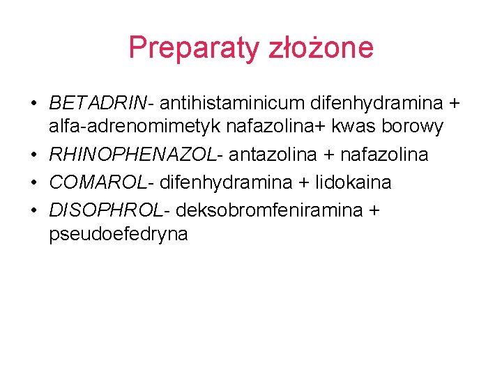 Preparaty złożone • BETADRIN- antihistaminicum difenhydramina + alfa-adrenomimetyk nafazolina+ kwas borowy • RHINOPHENAZOL- antazolina