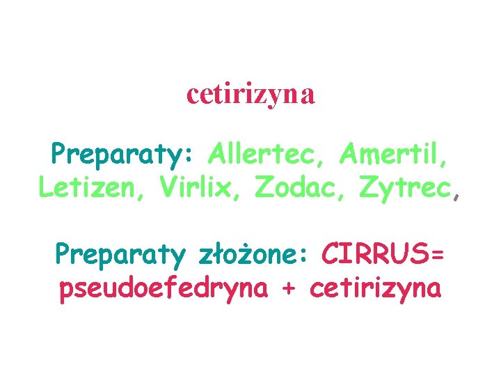 cetirizyna Preparaty: Allertec, Amertil, Letizen, Virlix, Zodac, Zytrec, Preparaty złożone: CIRRUS= pseudoefedryna + cetirizyna