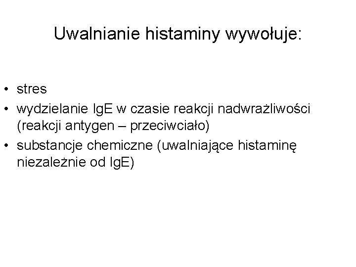 Uwalnianie histaminy wywołuje: • stres • wydzielanie Ig. E w czasie reakcji nadwrażliwości (reakcji