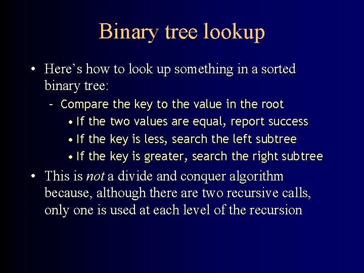 Binary tree lookup • Here’s how to look up something in a sorted binary