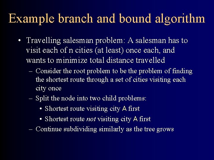 Example branch and bound algorithm • Travelling salesman problem: A salesman has to visit