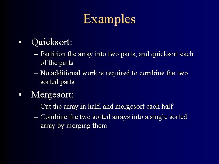 Examples • Quicksort: – Partition the array into two parts, and quicksort each of
