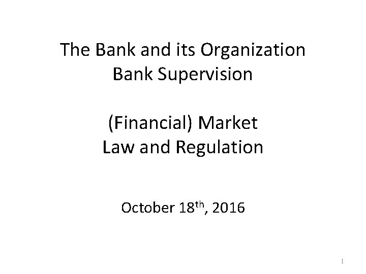 The Bank and its Organization Bank Supervision (Financial) Market Law and Regulation October 18