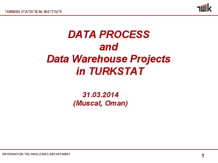 TURKISH STATISTICAL INSTITUTE DATA PROCESS and Data Warehouse Projects in TURKSTAT 31. 03. 2014