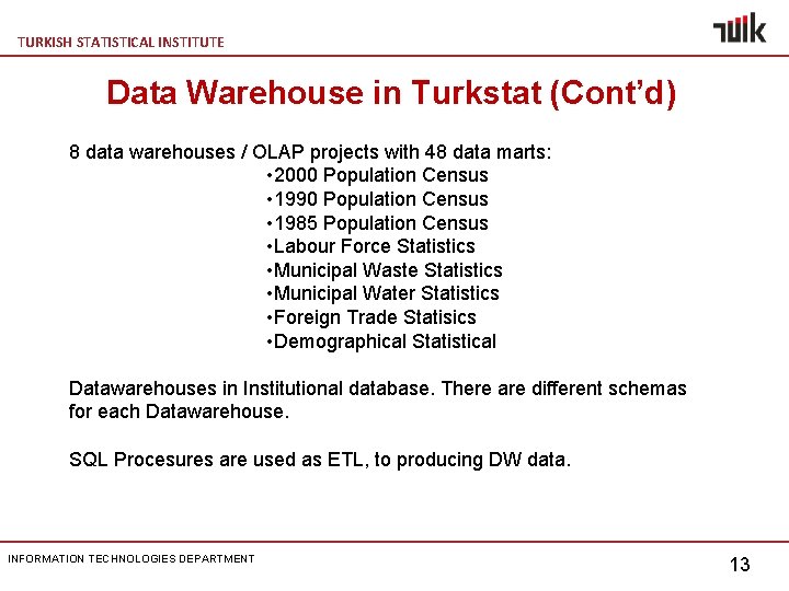 TURKISH STATISTICAL INSTITUTE Data Warehouse in Turkstat (Cont’d) 8 data warehouses / OLAP projects