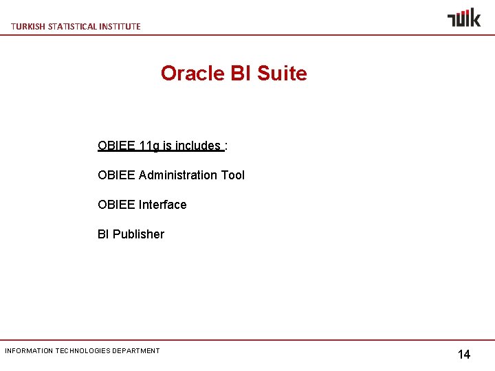 TURKISH STATISTICAL INSTITUTE Oracle BI Suite OBIEE 11 g is includes : OBIEE Administration