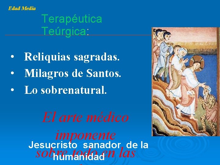 Edad Media Terapéutica Teúrgica: • Reliquias sagradas. • Milagros de Santos. • Lo sobrenatural.