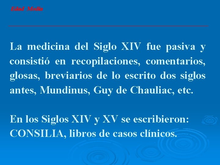 Edad Media La medicina del Siglo XIV fue pasiva y consistió en recopilaciones, comentarios,