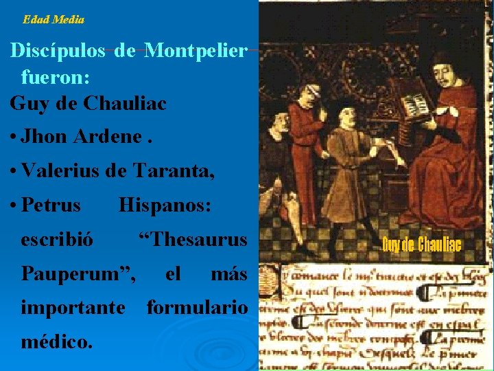 Edad Media Discípulos de Montpelier fueron: Guy de Chauliac • Jhon Ardene. • Valerius