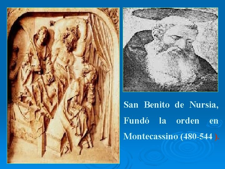 San Benito de Nursia, Fundó la orden en Montecassino (480 -544 ). 