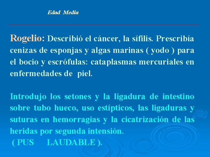 Edad Media Rogelio: Describió el cáncer, la sífilis. Prescribía cenizas de esponjas y algas