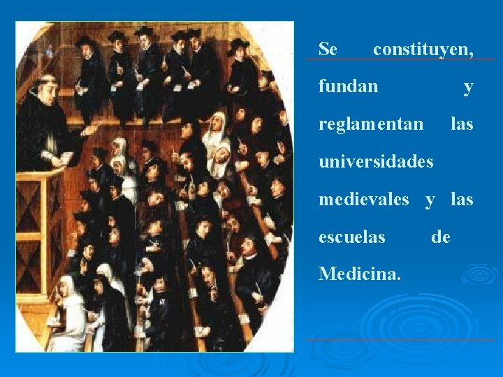 Edad Media Se constituyen, fundan y reglamentan las universidades medievales y las escuelas Medicina.