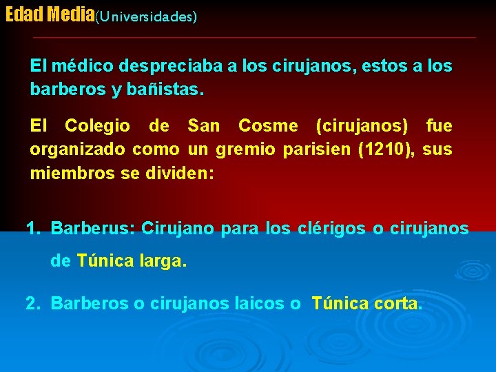 Edad Media(Universidades) El médico despreciaba a los cirujanos, estos a los barberos y bañistas.