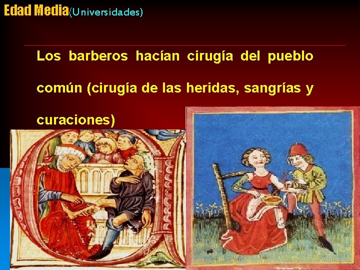 Edad Media(Universidades) Los barberos hacían cirugía del pueblo común (cirugía de las heridas, sangrías