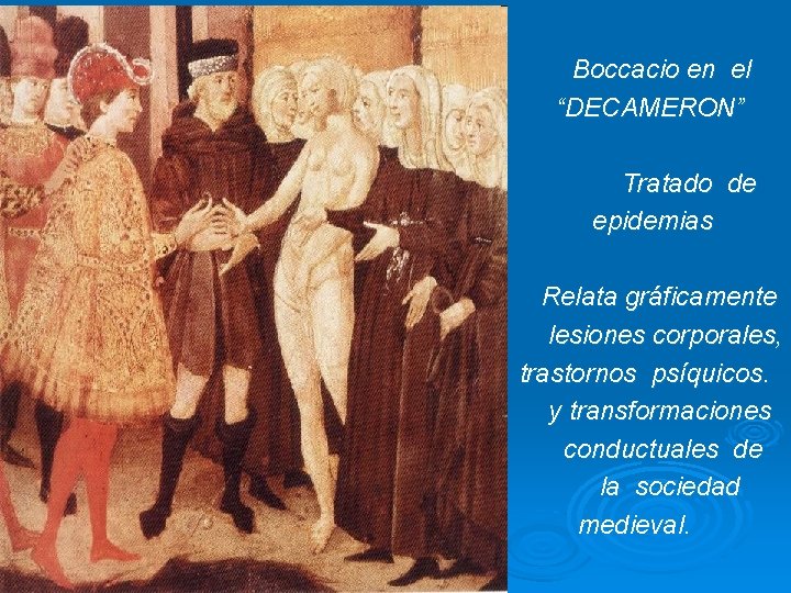 Ø Ø Ø Boccacio en el “DECAMERON” Tratado de epidemias Relata gráficamente lesiones corporales,