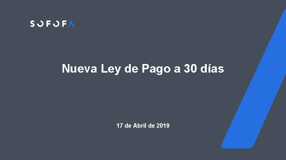 Nueva Ley de Pago a 30 días 17 de Abril de 2019 