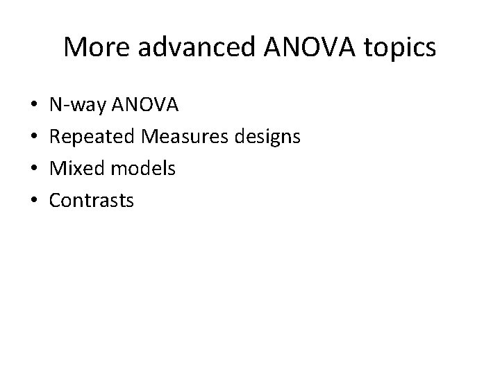 More advanced ANOVA topics • • N-way ANOVA Repeated Measures designs Mixed models Contrasts