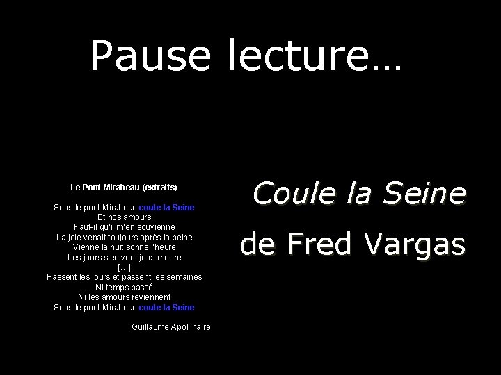 Pause lecture… Le Pont Mirabeau (extraits) Sous le pont Mirabeau coule la Seine Et