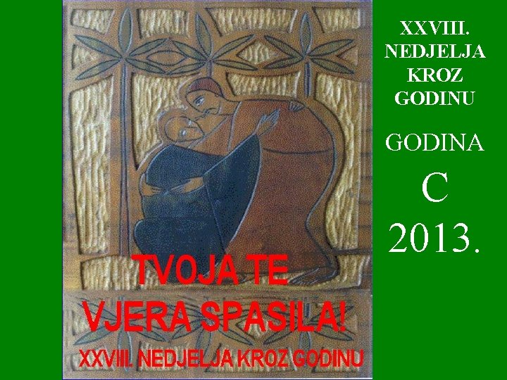 XXVIII. NEDJELJA KROZ GODINU GODINA C 2013. 