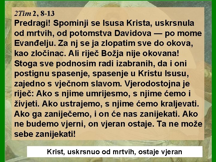 2 Tim 2, 8 -13 Predragi! Spominji se Isusa Krista, uskrsnula od mrtvih, od