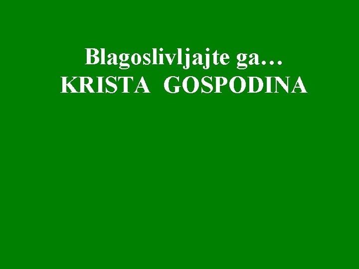 Blagoslivljajte ga… KRISTA GOSPODINA 