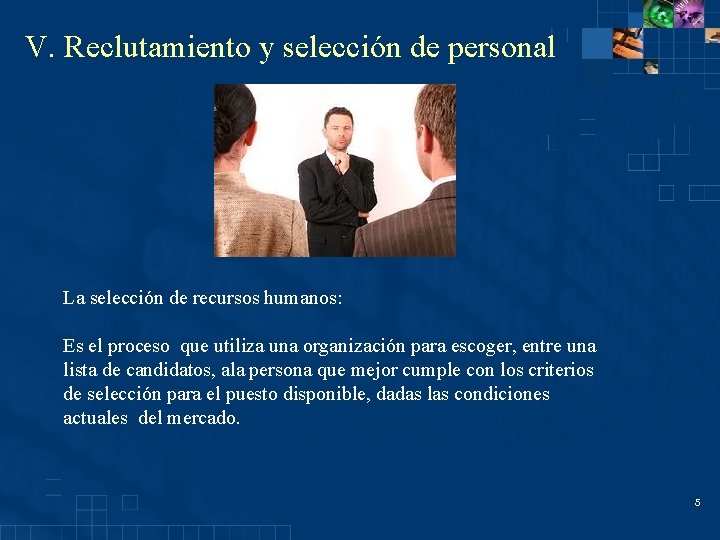 V. Reclutamiento y selección de personal La selección de recursos humanos: Es el proceso