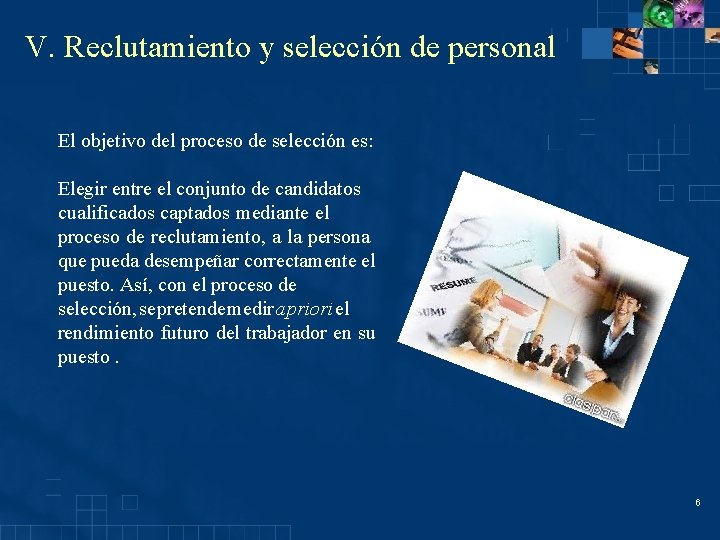 V. Reclutamiento y selección de personal El objetivo del proceso de selección es: Elegir