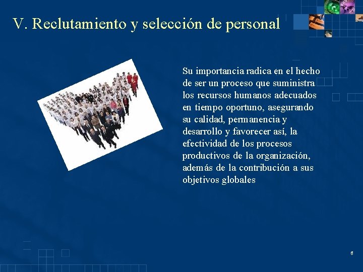 V. Reclutamiento y selección de personal Su importancia radica en el hecho de ser