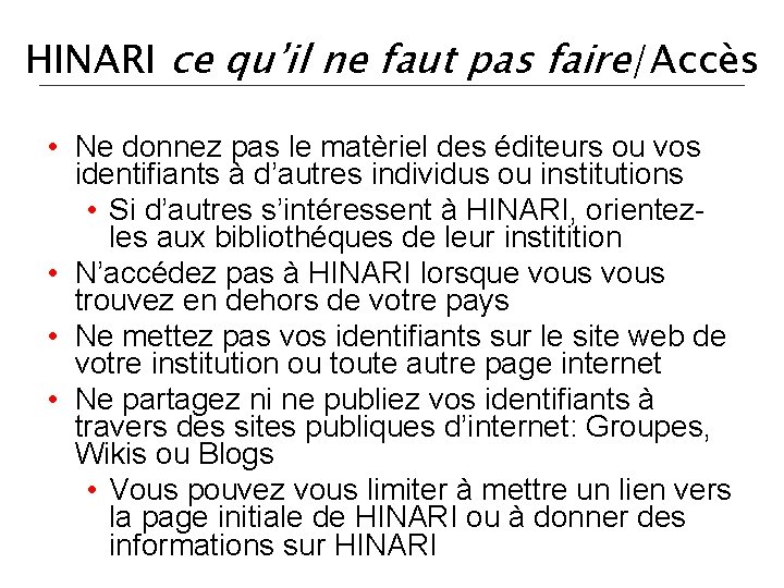 HINARI ce qu’il ne faut pas faire/Accès • Ne donnez pas le matèriel des