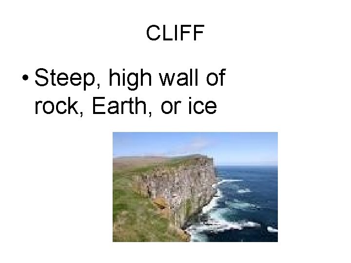 CLIFF • Steep, high wall of rock, Earth, or ice 