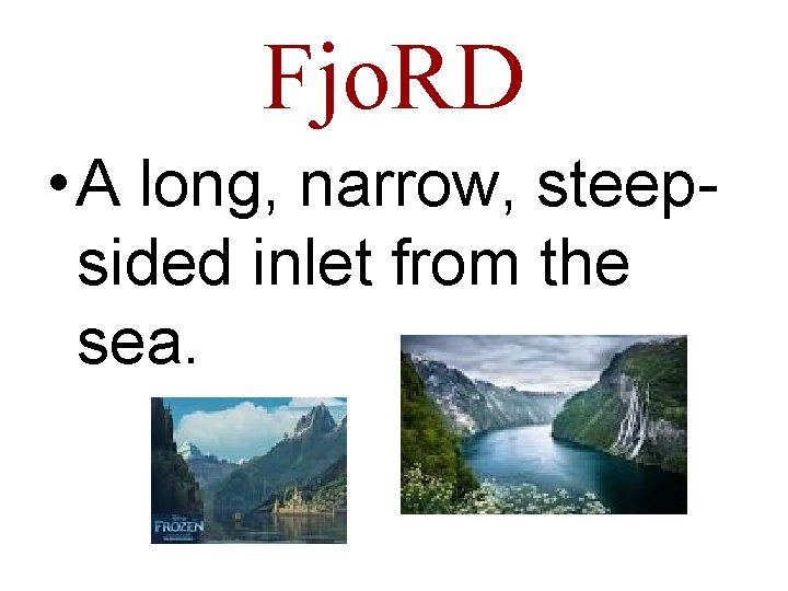 Fjo. RD • A long, narrow, steepsided inlet from the sea. 