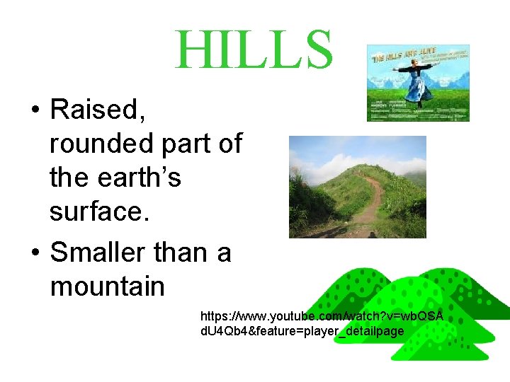 HILLS • Raised, rounded part of the earth’s surface. • Smaller than a mountain