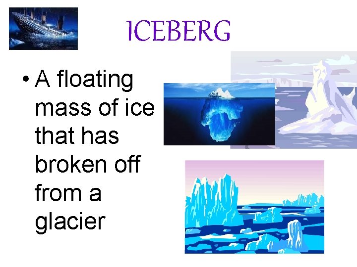 ICEBERG • A floating mass of ice that has broken off from a glacier
