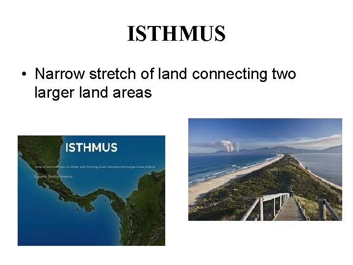 ISTHMUS • Narrow stretch of land connecting two larger land areas 