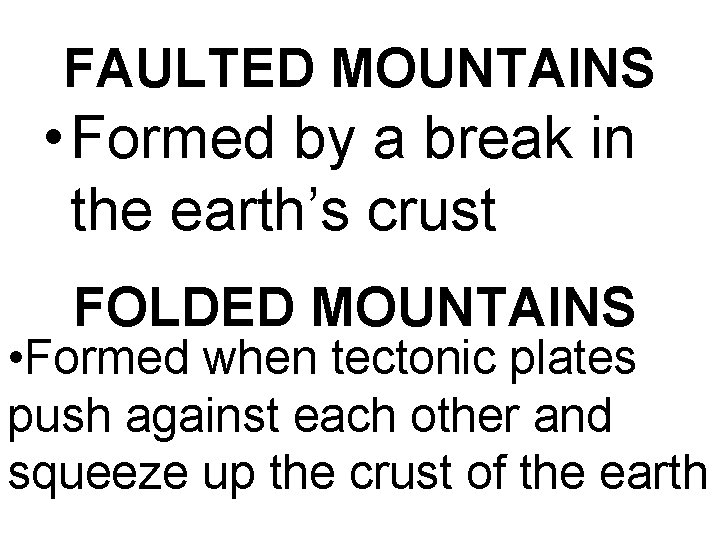 FAULTED MOUNTAINS • Formed by a break in the earth’s crust FOLDED MOUNTAINS •