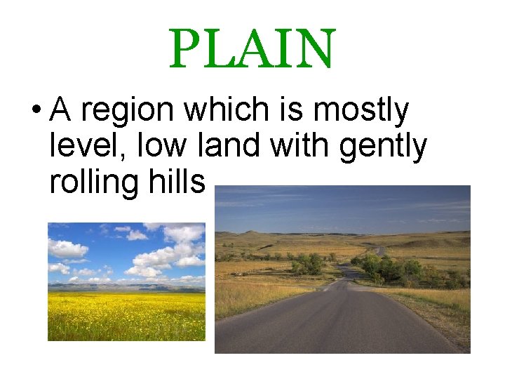 PLAIN • A region which is mostly level, low land with gently rolling hills