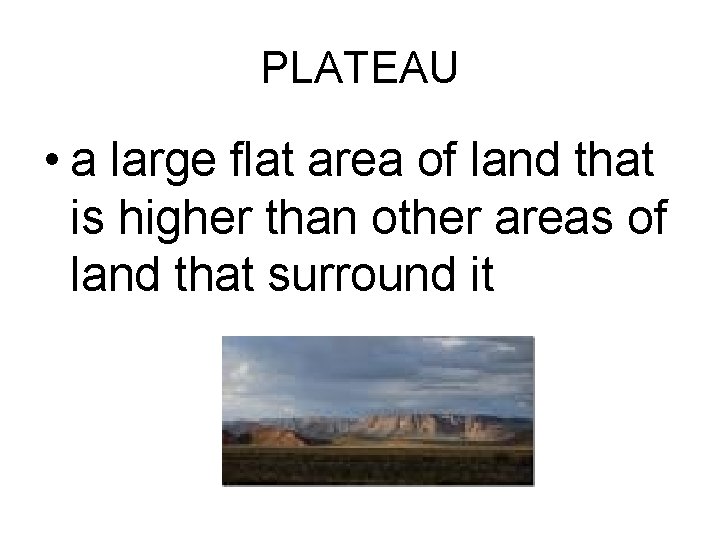 PLATEAU • a large flat area of land that is higher than other areas