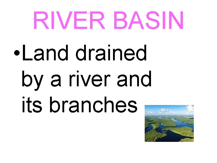RIVER BASIN • Land drained by a river and its branches 