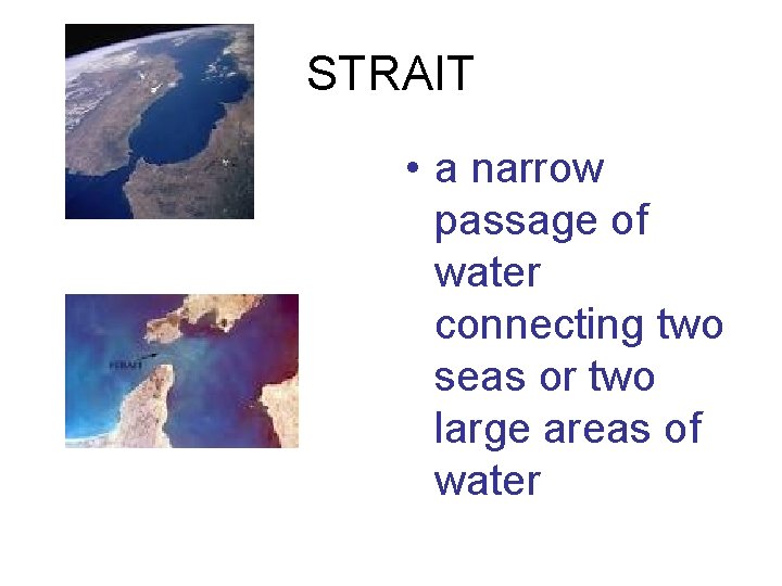 STRAIT • a narrow passage of water connecting two seas or two large areas