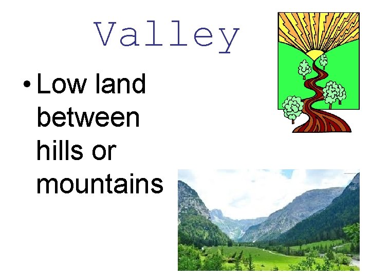 Valley • Low land between hills or mountains 