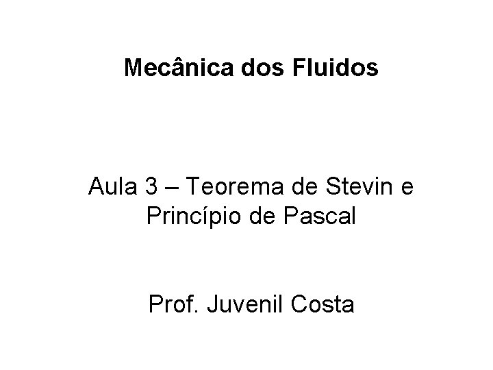 Mecânica dos Fluidos Aula 3 – Teorema de Stevin e Princípio de Pascal Prof.