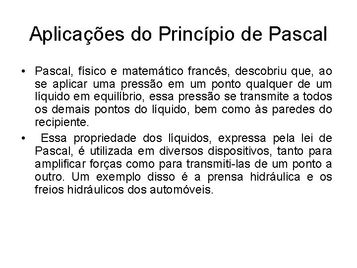 Aplicações do Princípio de Pascal • Pascal, físico e matemático francês, descobriu que, ao