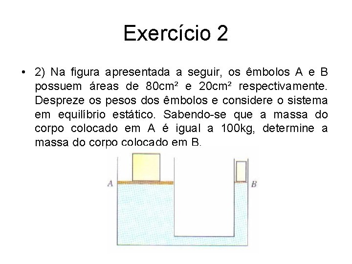 Exercício 2 • 2) Na figura apresentada a seguir, os êmbolos A e B