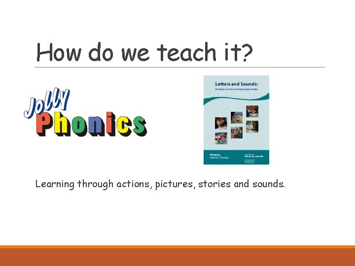How do we teach it? Learning through actions, pictures, stories and sounds. 