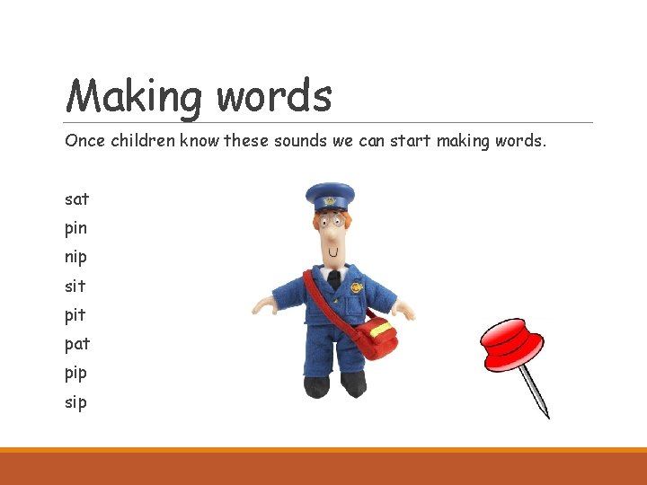 Making words Once children know these sounds we can start making words. sat pin
